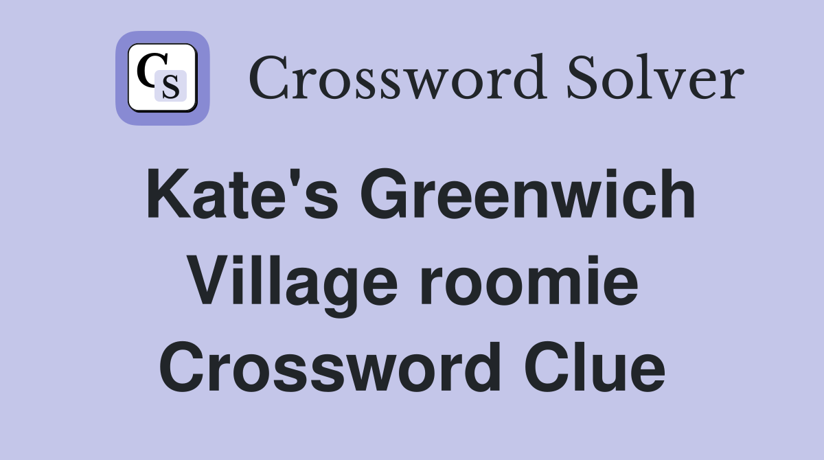 Kate's Greenwich Village roomie Crossword Clue