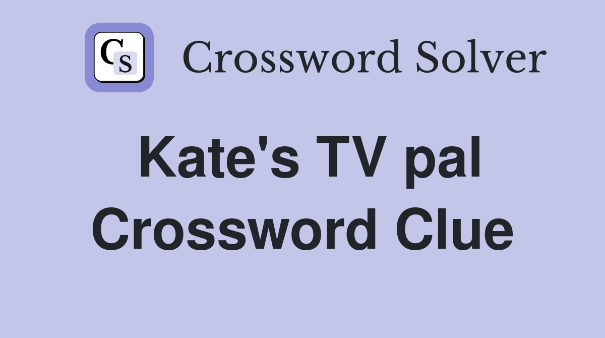 Kate's TV pal Crossword Clue