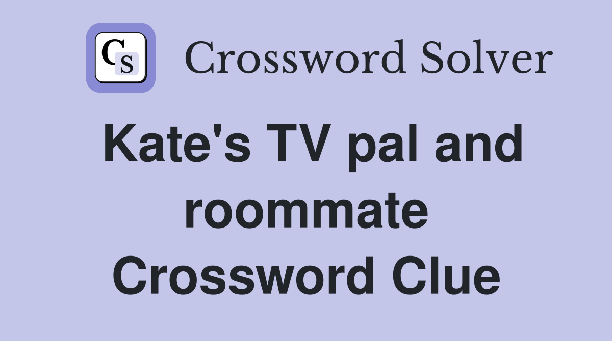 Kate's TV pal and roommate Crossword Clue