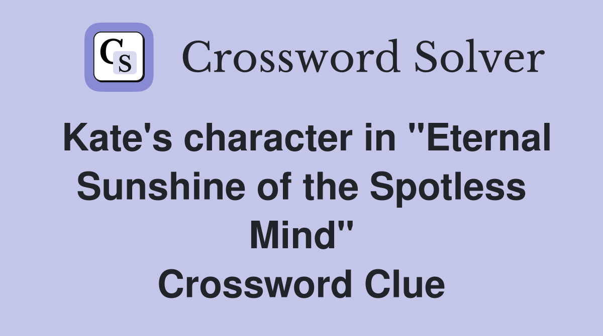 Kate's character in "Eternal Sunshine of the Spotless Mind" Crossword Clue