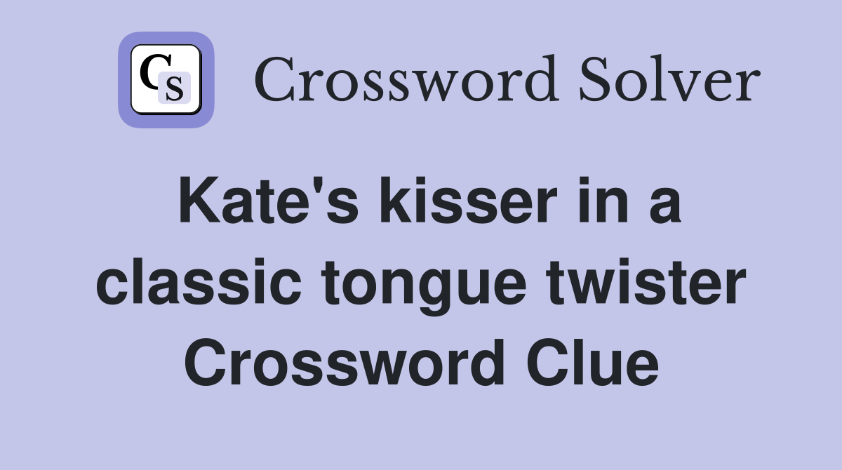 Kate's kisser in a classic tongue twister Crossword Clue
