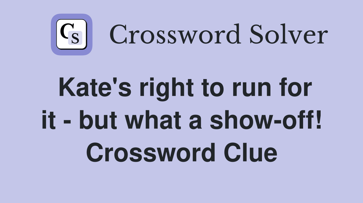 Kate's right to run for it - but what a show-off! Crossword Clue