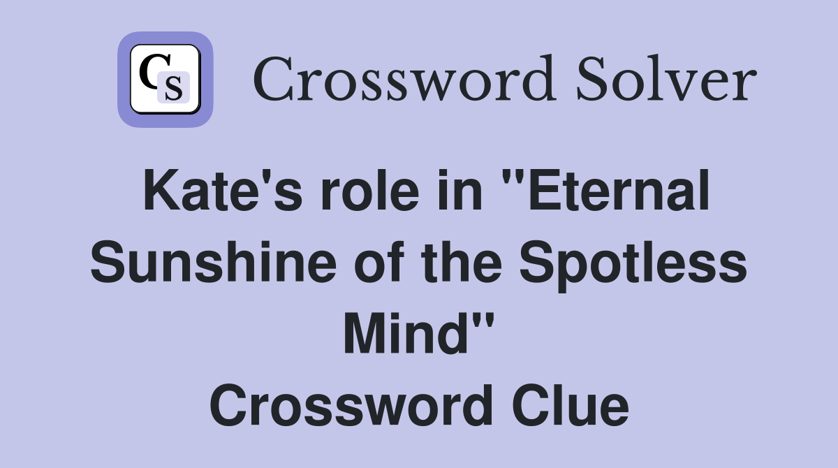 Kate's role in "Eternal Sunshine of the Spotless Mind" Crossword Clue