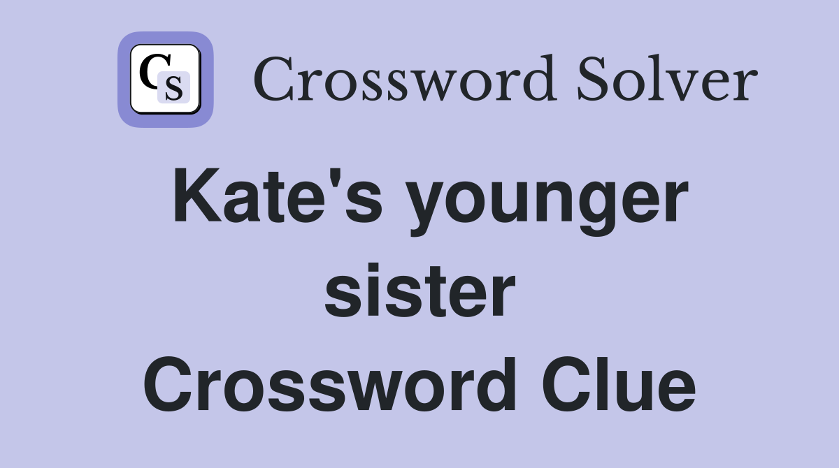 Kate's younger sister Crossword Clue