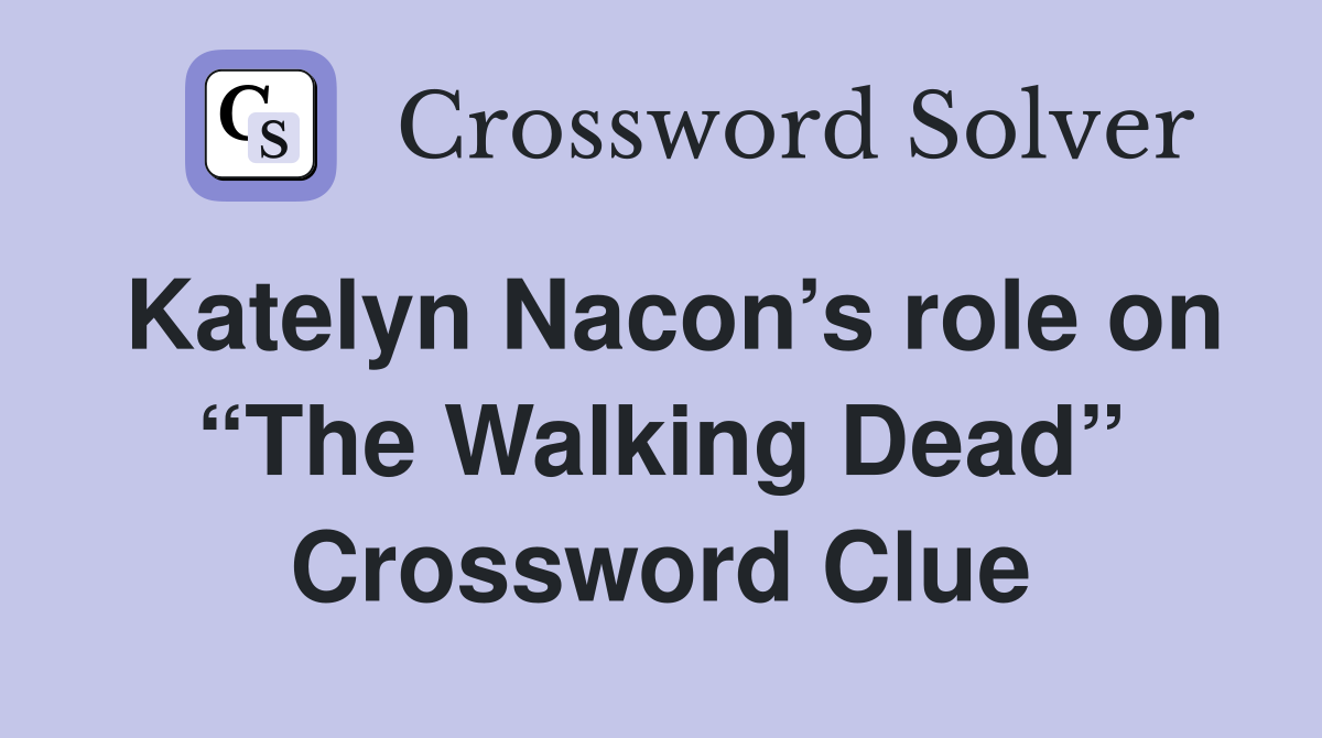Katelyn Nacon’s role on “The Walking Dead” Crossword Clue