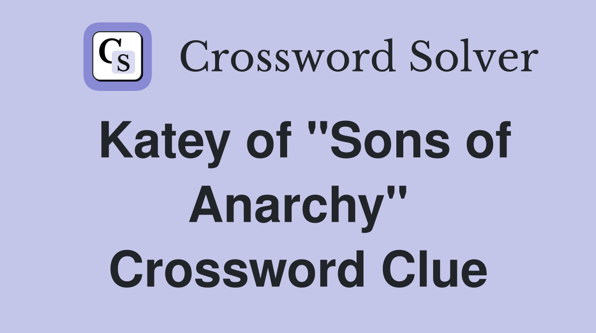 Katey of "Sons of Anarchy" Crossword Clue