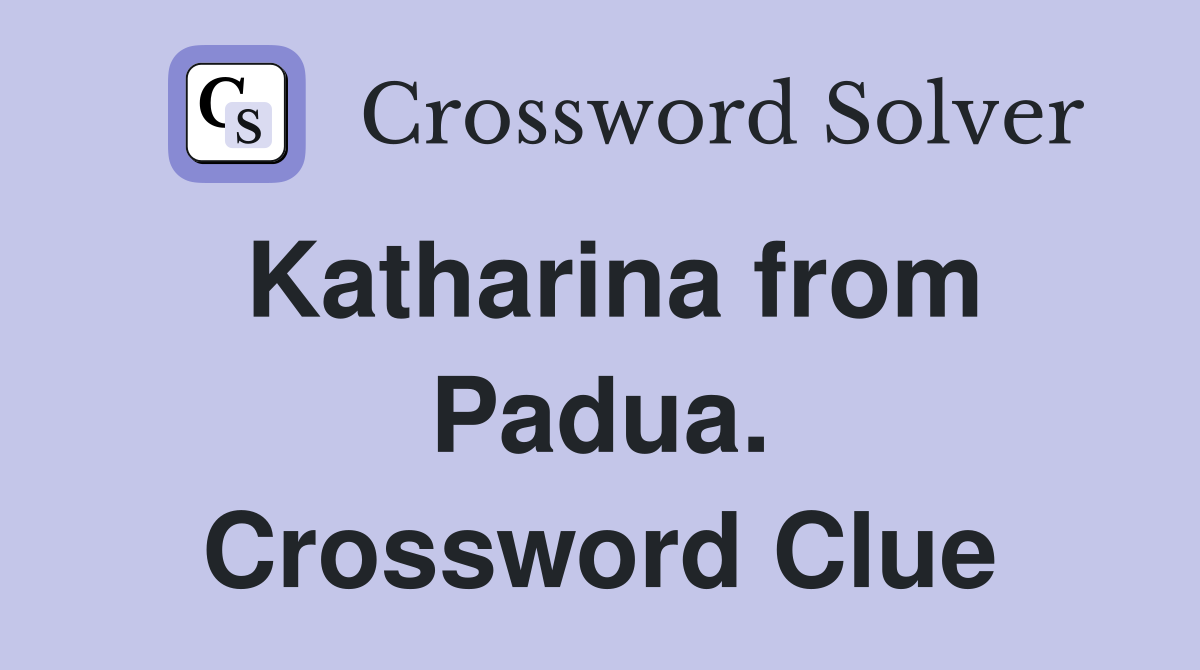 Katharina from Padua. Crossword Clue