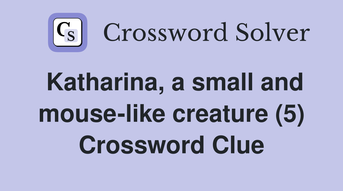 Katharina, a small and mouse-like creature (5) Crossword Clue