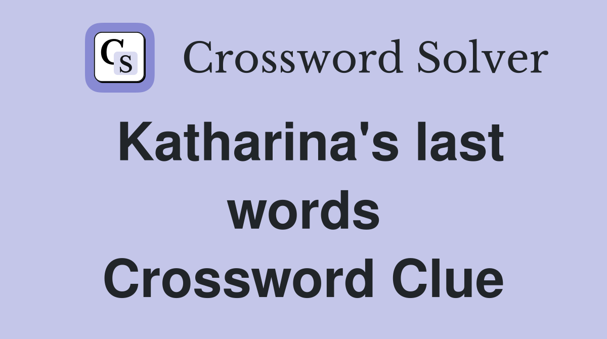 Katharina's last words Crossword Clue