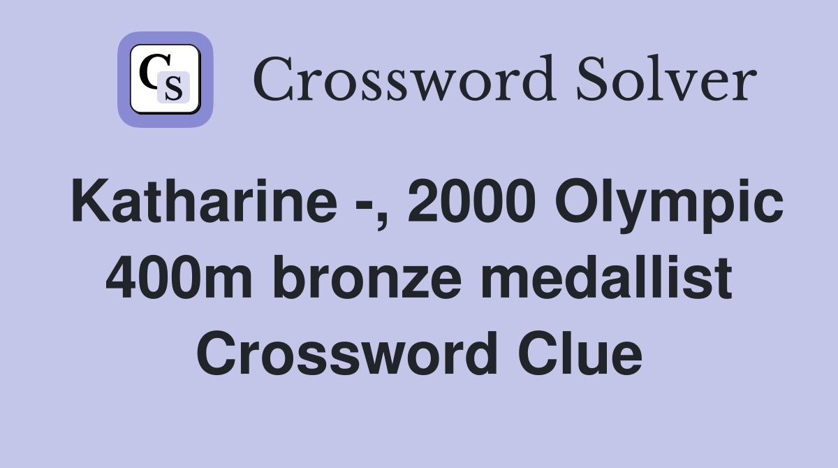 Katharine -, 2000 Olympic 400m bronze medallist Crossword Clue