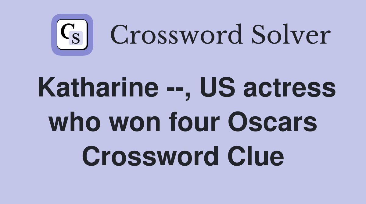 Katharine --, US actress who won four Oscars Crossword Clue