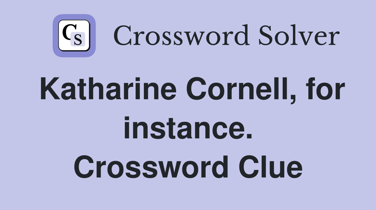 Katharine Cornell, for instance. Crossword Clue
