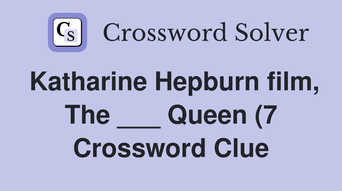 Katharine Hepburn film The Queen (7) Crossword Clue Answers Katharine Hepburn film The Queen (7) Crossword Clue Answers