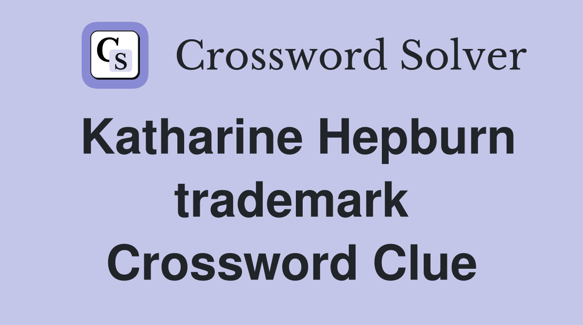Katharine Hepburn trademark Crossword Clue