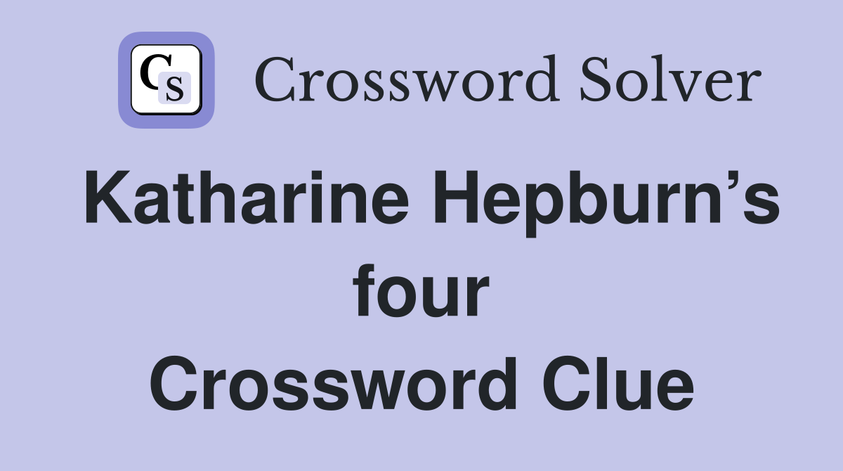 Katharine Hepburn’s four Crossword Clue