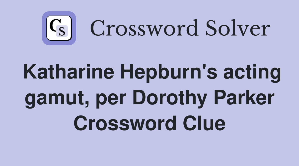 Katharine Hepburn's acting gamut, per Dorothy Parker Crossword Clue