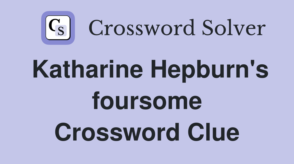 Katharine Hepburn's foursome Crossword Clue