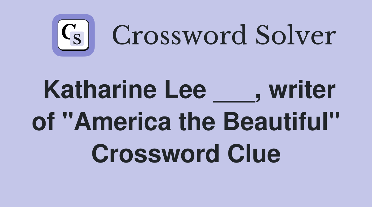 Katharine Lee ___, writer of "America the Beautiful" Crossword Clue