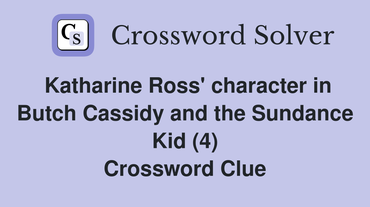 Katharine Ross' character in Butch Cassidy and the Sundance Kid (4) Crossword Clue