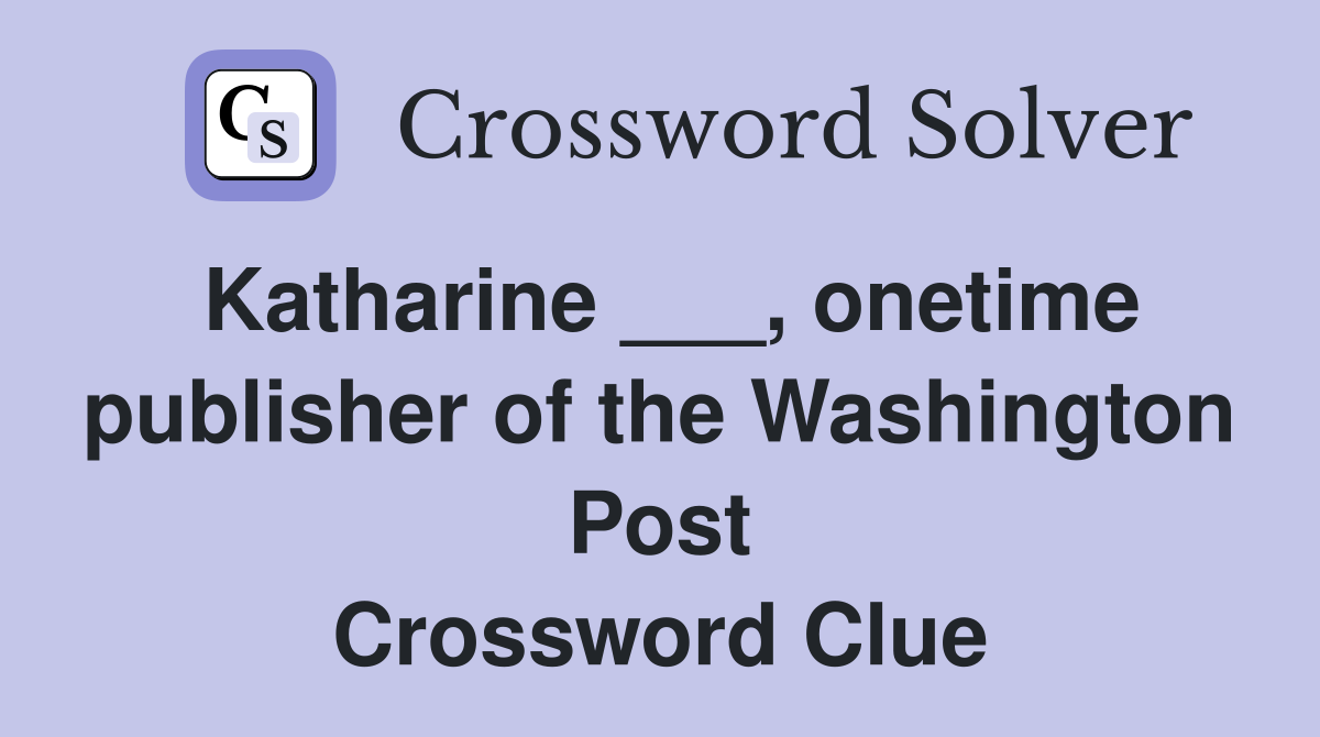 Katharine ___, onetime publisher of the Washington Post Crossword Clue