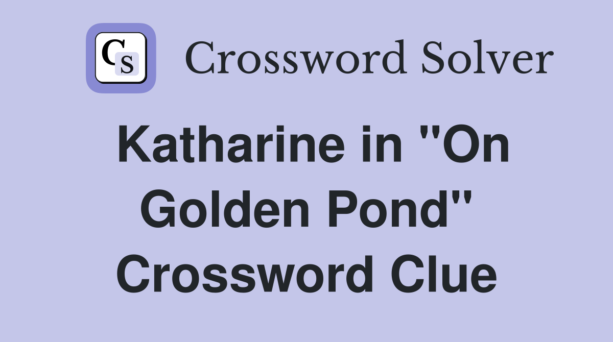 Katharine in "On Golden Pond" Crossword Clue