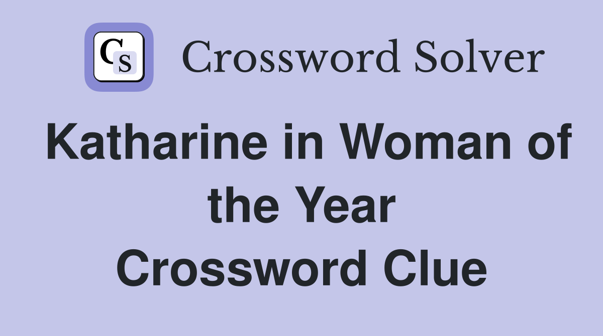 Katharine in Woman of the Year Crossword Clue
