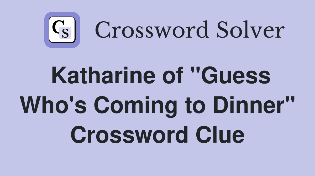Katharine of "Guess Who's Coming to Dinner" Crossword Clue