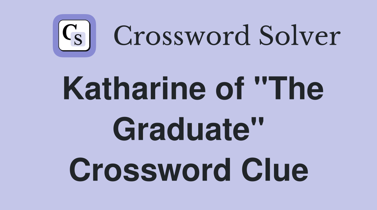 Katharine of "The Graduate" Crossword Clue