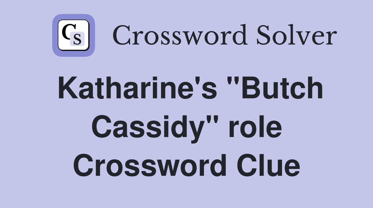 Katharine's "Butch Cassidy" role Crossword Clue