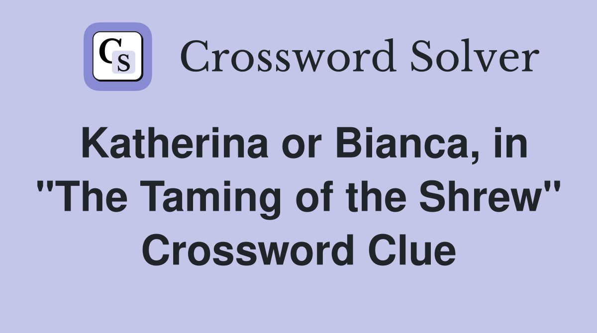 Katherina or Bianca, in "The Taming of the Shrew" Crossword Clue