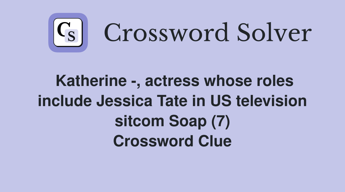 Katherine -, actress whose roles include Jessica Tate in US television sitcom Soap (7) Crossword Clue
