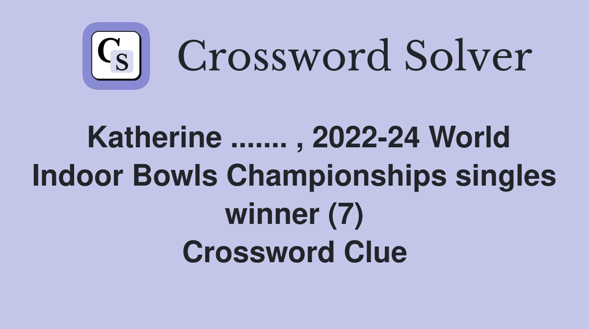 Katherine ....... , 2022-24 World Indoor Bowls Championships singles winner (7) Crossword Clue