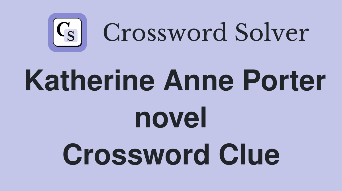 Katherine Anne Porter novel Crossword Clue
