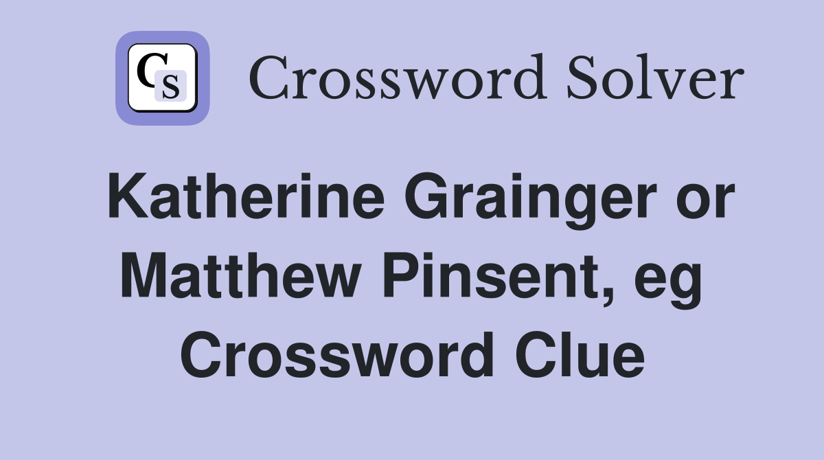 Katherine Grainger or Matthew Pinsent, eg Crossword Clue