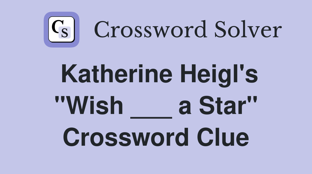 Katherine Heigl's "Wish ___ a Star" Crossword Clue