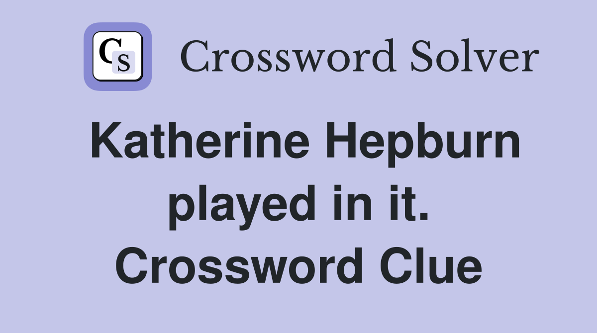 Katherine Hepburn played in it. Crossword Clue