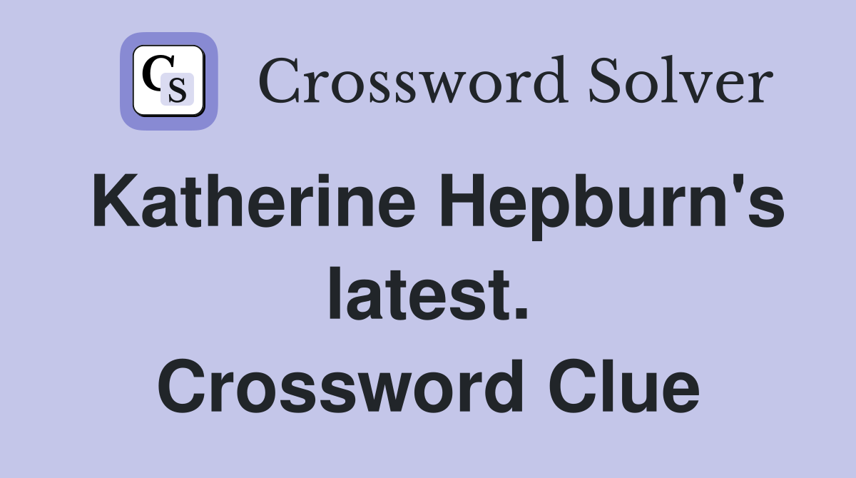 Katherine Hepburn's latest. Crossword Clue