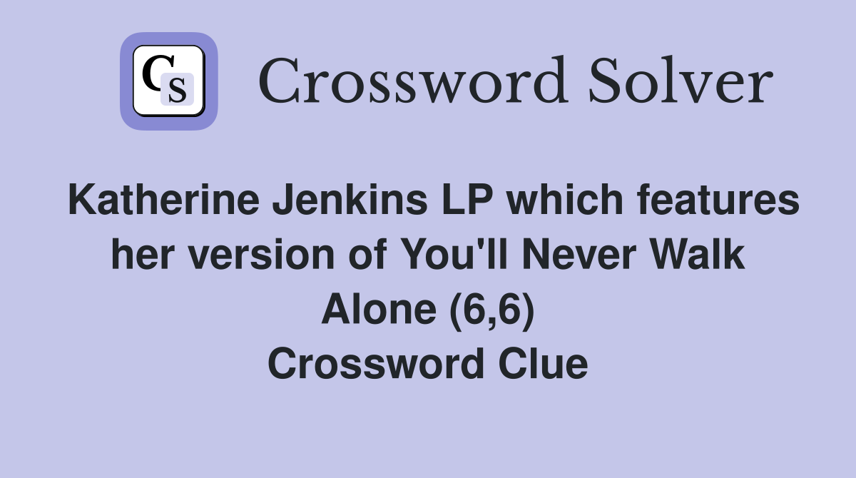 Katherine Jenkins LP which features her version of You'll Never Walk Alone (6,6) Crossword Clue