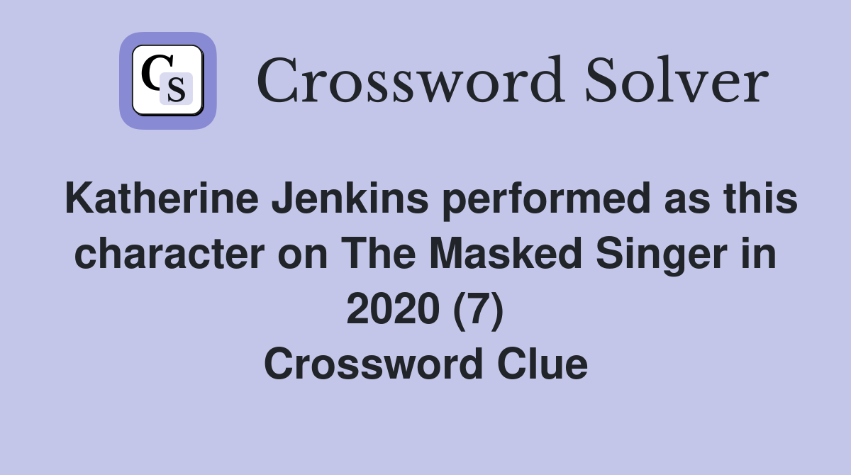 Katherine Jenkins performed as this character on The Masked Singer in 2020 (7) Crossword Clue