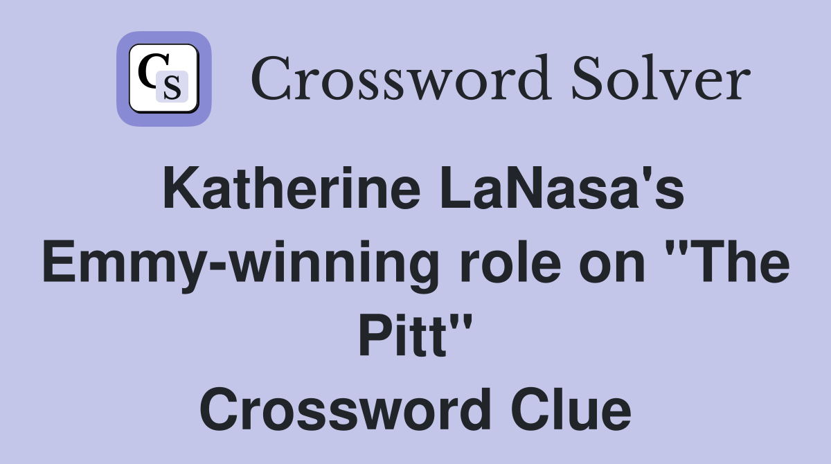 Katherine LaNasa's Emmy-winning role on "The Pitt" Crossword Clue