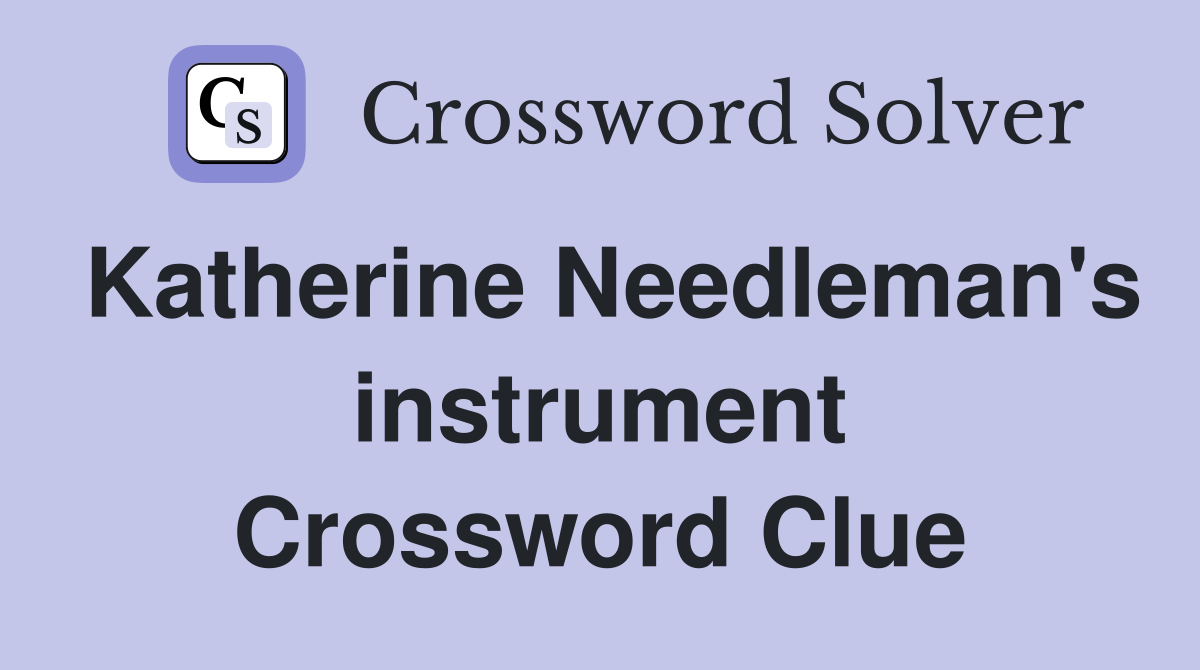 Katherine Needleman's instrument Crossword Clue