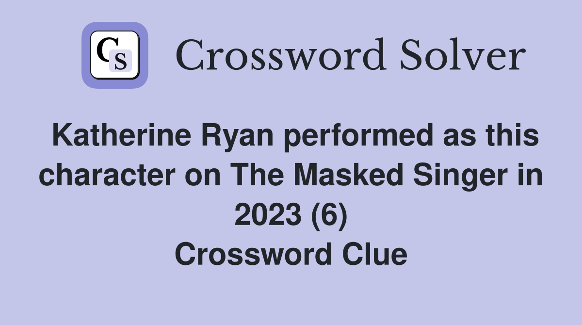 Katherine Ryan performed as this character on The Masked Singer in 2023 (6) Crossword Clue