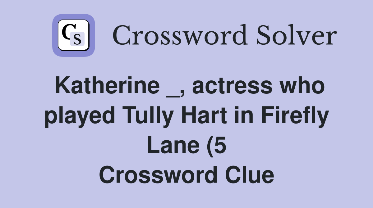 Katherine actress who played Tully Hart in Firefly Lane (5 Katherine actress who played Tully Hart in Firefly Lane (5