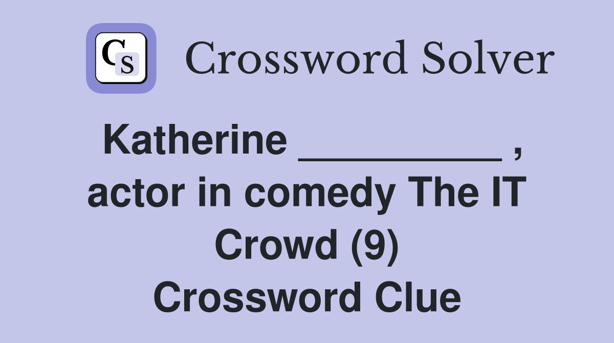 Katherine _________ , actor in comedy The IT Crowd (9) Crossword Clue