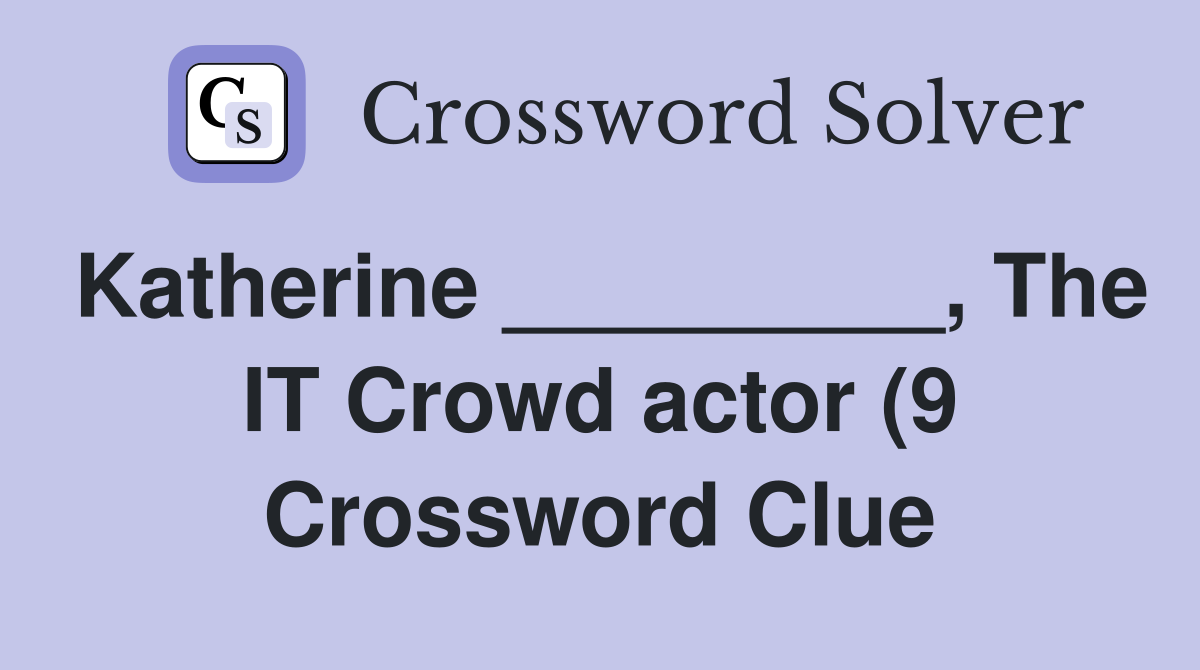 Katherine The IT Crowd actor (9) Crossword Clue Answers Katherine The IT Crowd actor (9) Crossword Clue Answers