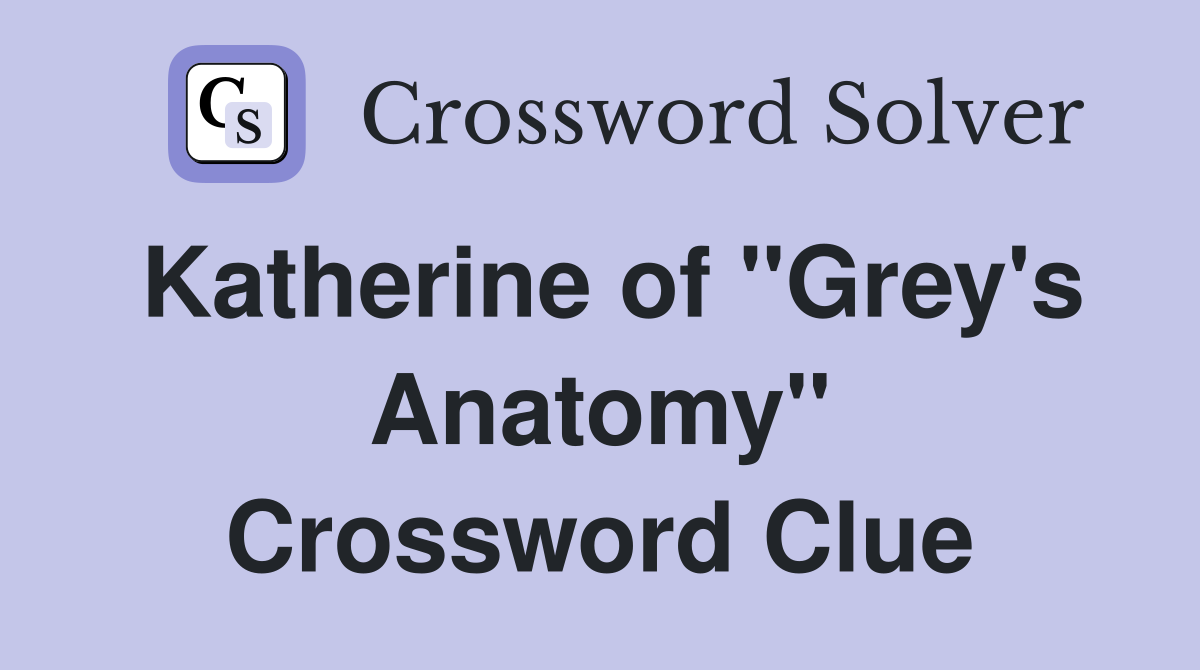 Katherine of "Grey's Anatomy" Crossword Clue