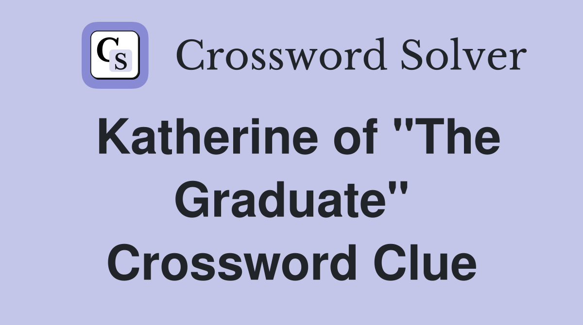 Katherine of "The Graduate" Crossword Clue