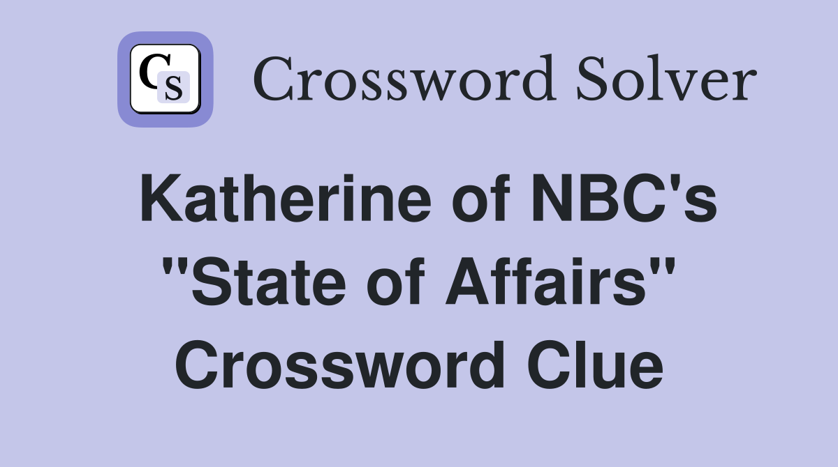 Katherine of NBC's "State of Affairs" Crossword Clue