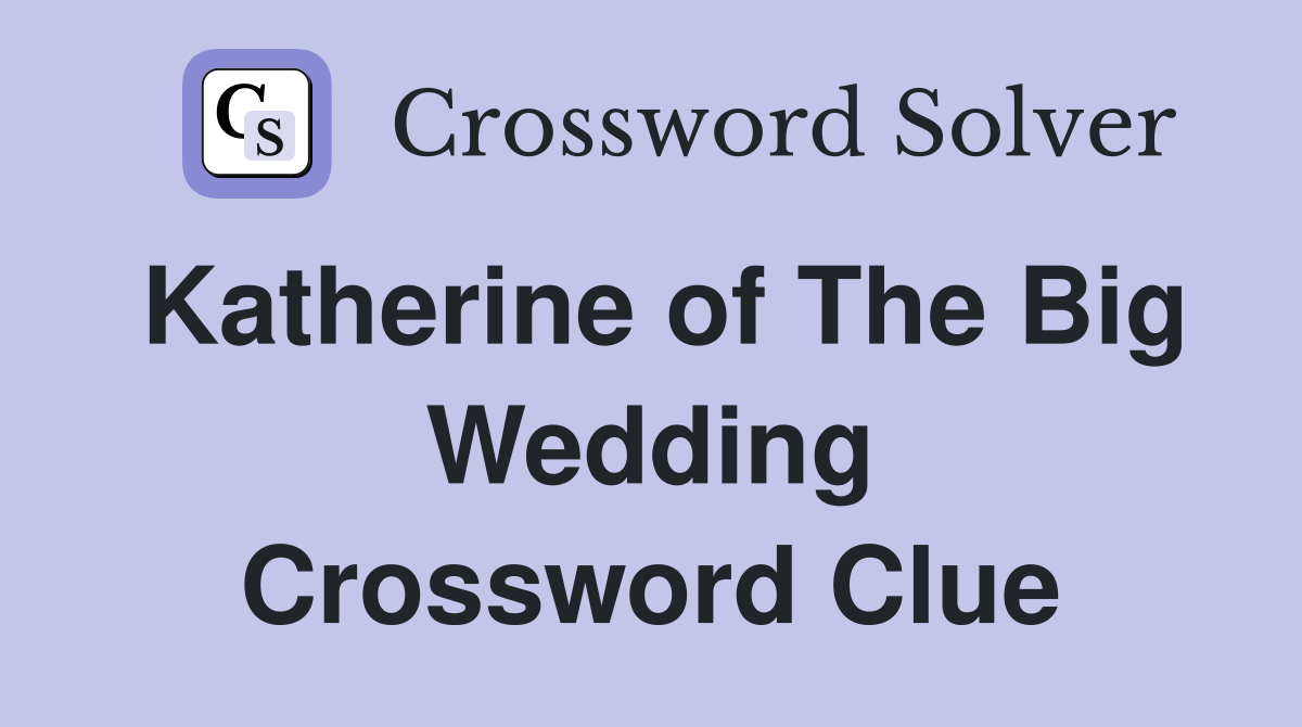 Katherine of The Big Wedding Crossword Clue