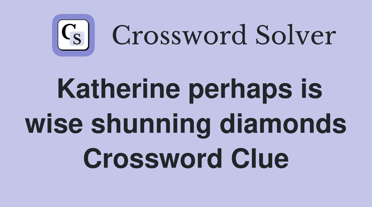 Katherine perhaps is wise shunning diamonds Crossword Clue